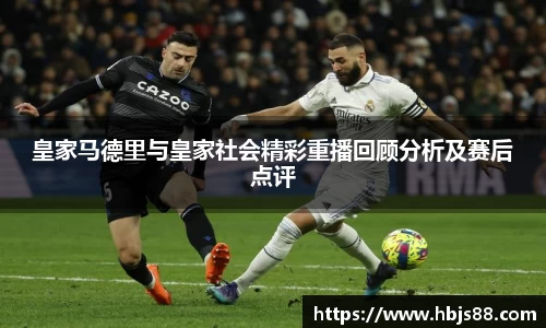 皇家马德里与皇家社会精彩重播回顾分析及赛后点评